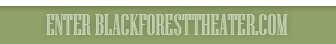 >> ENTER BLACK FOREST THEATER <<
